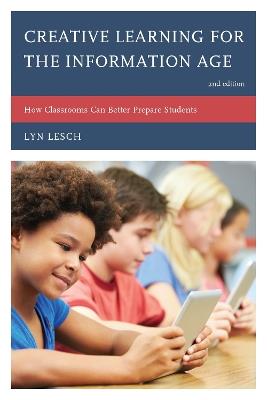 Creative Learning for the Information Age: How Classrooms Can Better Prepare Students - Lyn Lesch - cover