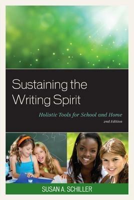 Sustaining the Writing Spirit: Holistic Tools for School and Home - Susan A. Schiller - cover