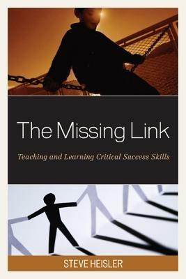 The Missing Link: Teaching and Learning Critical Success Skills - Steve Heisler - cover