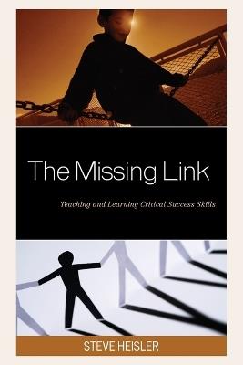 The Missing Link: Teaching and Learning Critical Success Skills - Steve Heisler - cover