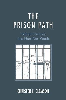 The Prison Path: School Practices that Hurt Our Youth - Christen E. Clemson - cover