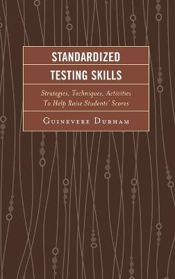 Standardized Testing Skills: Strategies, Techniques, Activities To Help Raise Students’ Scores - Guinevere Durham - cover