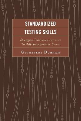 Standardized Testing Skills: Strategies, Techniques, Activities To Help Raise Students’ Scores - Guinevere Durham - cover