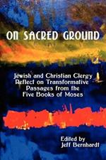 On Sacred Ground: Jewish and Christian Clergy Reflect on Transformative Passages from the Five Books of Moses