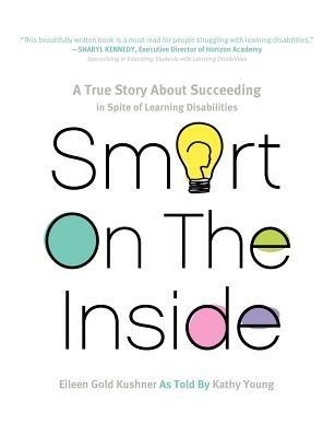 Smart on the Inside: A True Story about Succeeding in Spite of Learning Disabilities - Eileen Gold Kushner,Kathy Young - cover