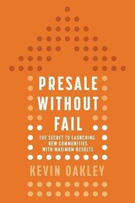 PreSale Without Fail: The Secret to Launching New Communities with Maximum Results - Kevin Oakley - cover