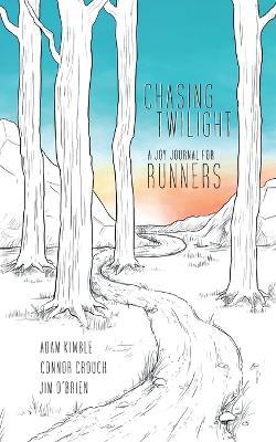 Chasing Twilight: A Joy Journal for Runners - Adam Kimble,Connor Crouch,Jim O'Brien - cover