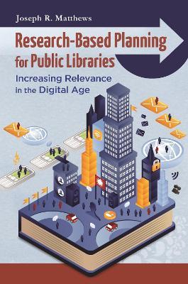 Research-Based Planning for Public Libraries: Increasing Relevance in the Digital Age - Joseph R. Matthews - cover