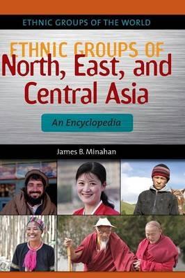 Ethnic Groups of North, East, and Central Asia: An Encyclopedia - James B. Minahan - cover