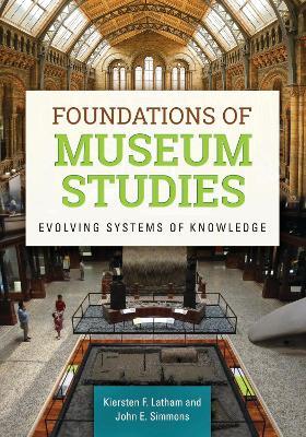 Foundations of Museum Studies: Evolving Systems of Knowledge - Kiersten F. Latham,John E. Simmons - cover