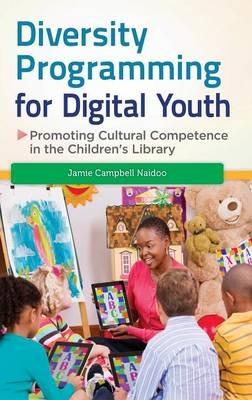 Diversity Programming for Digital Youth: Promoting Cultural Competence in the Children's Library - Jamie Campbell Naidoo - cover