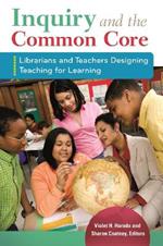 Inquiry and the Common Core: Librarians and Teachers Designing Teaching for Learning