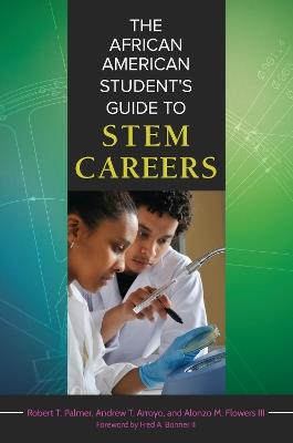 The African American Student's Guide to STEM Careers - Robert T. Palmer,Andrew T. Arroyo,Alonzo Flowers - cover