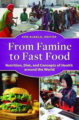 From Famine to Fast Food: Nutrition, Diet, and Concepts of Health around the World - cover