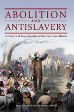Abolition and Antislavery: A Historical Encyclopedia of the American Mosaic