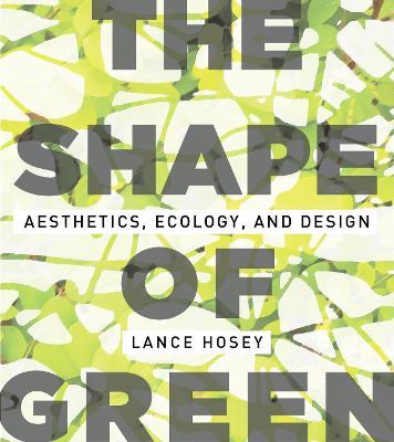 The Shape of Green: Aesthetics, Ecology, and Design - Lance Hosey - cover