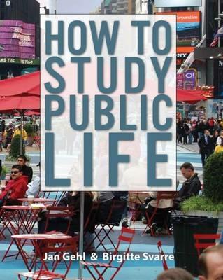 How to Study Public Life: Methods in Urban Design - Jan Gehl,Birgitte Svarre - cover