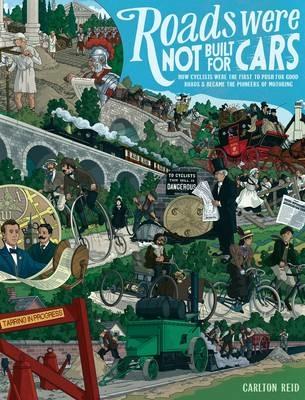Roads Were Not Built for Cars: How cyclists were the first to push for good roads & became the pioneers of motoring - Carlton Reid - cover