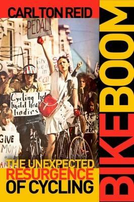 Bike Boom: The Unexpected Resurgence of Cycling - Carlton Reid - cover