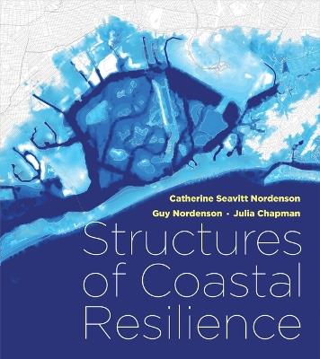 Structures of Coastal Resilience - Catherine Seavitt Nordenson,Guy Nordenson,Julia Chapman - cover