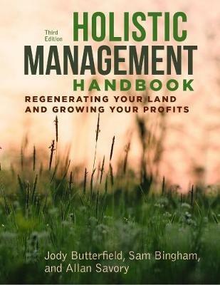 Holistic Management Handbook, Third Edition: Regenerating Your Land and Growing Your Profits - Jody Butterfield,Sam Bingham,Allan Savory - cover