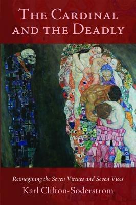 The Cardinal and the Deadly: Reimagining the Seven Virtues and Seven Vices - Karl Clifton-Soderstrom - cover