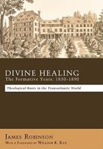 Divine Healing: the Formative Years, 1830-1890 : Theological Roots in the Transatlantic World / James Robinson ; with a Foreword by William K. Kay