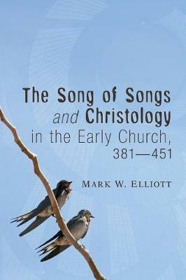 The Song of Songs and Christology in the Early Church, 381 - 451 - Mark W Elliott - cover