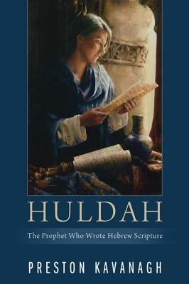 Huldah: The Prophet Who Wrote Hebrew Scripture - Preston Kavanagh - cover