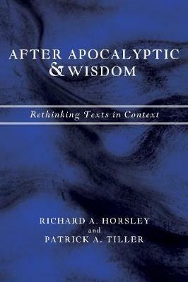 After Apocalyptic and Wisdom: Rethinking Texts in Context - Richard A. Horsley,Patrick A Tiller - cover