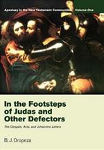 In the Footsteps of Judas and Other Defectors: Apostasy in the New Testament Communities, Volume 1: The Gospels, Acts, and Johannine Letters