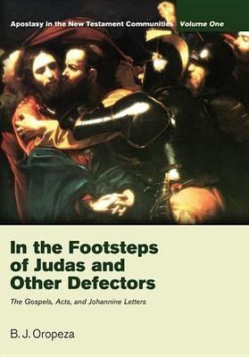 In the Footsteps of Judas and Other Defectors: Apostasy in the New Testament Communities, Volume 1: The Gospels, Acts, and Johannine Letters - B. J. Oropeza - cover