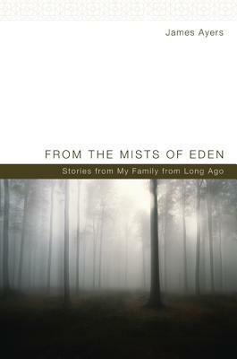 From the Mists of Eden: Stories from My Family from Long Ago - James Ayers - cover