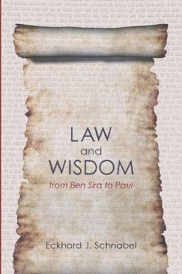 Law and Wisdom from Ben Sira to Paul: A Tradition Historical Enquiry Into the Relation of Law, Wisdom, and Ethics - Eckhard J Schnabel - cover