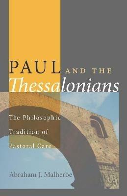 Paul and the Thessalonians: The Philosophic Tradition of Pastoral Care - Abraham J Malherbe - cover