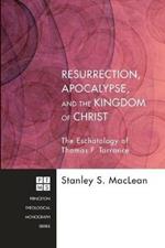 Resurrection, Apocalypse, and the Kingdom of Christ: The Eschatology of Thomas F. Torrance: Princeton Theological Monograph Series