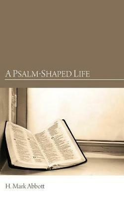 A Psalm-Shaped Life - H Mark Abbott - cover