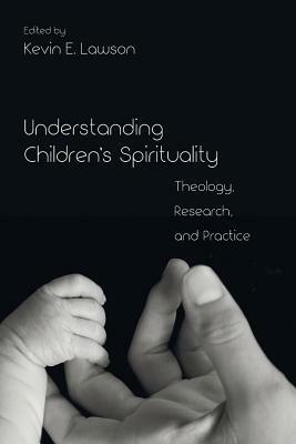Understanding Children's Spirituality: Theology, Research, and Practice - cover