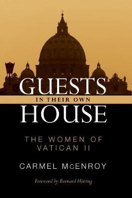 Guests in Their Own House: The Women of Vatican II - Carmel Elizabeth McEnroy - cover