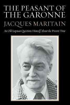 The Peasant of the Garonne: An Old Layman Questions Himself about the Present Time - Jacques Maritain - cover