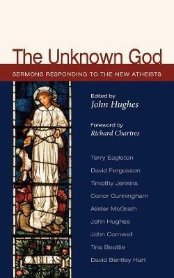 The Unknown God: Sermons Responding to the New Atheists - cover