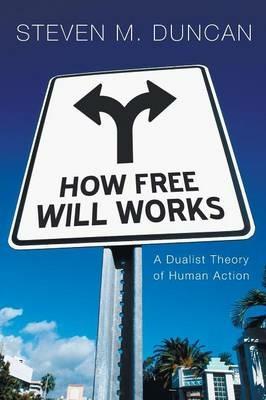 How Free Will Works: a Dualist Theory of Human Action - Steven M Duncan - cover