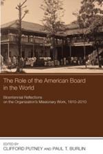 The Role of the American Board in the World: Bicentennial Reflections on the Organization's Missionary Work, 1810-2010