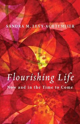 Flourishing Life: Now and in the Time to Come - Sandra M. Levy-Achtemeier - cover