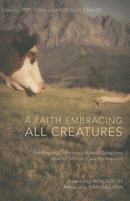 A Faith Embracing All Creatures: Addressing Commonly Asked Questions About Christian Care for Animals - cover