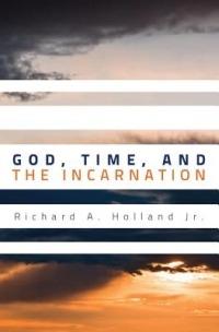 God, Time, and the Incarnation - Richard A. Holland - cover