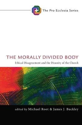 The Morally Divided Body: Ethical Disagreement and the Disunity of the Church - cover