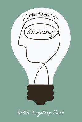 A Little Manual for Knowing - Esther Lightcap Meek - cover