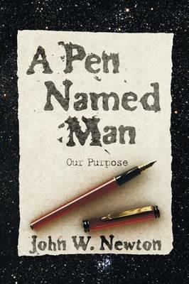 A Pen Named Man: Our Purpose - John W Newton - cover