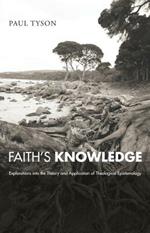 Faith's Knowledge: Explorations into the Theory and Application of Theological Epistemology